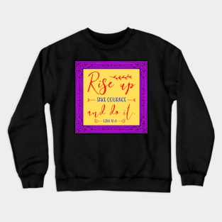 Rise Up Take Courage And Do It Crewneck Sweatshirt